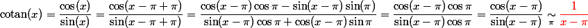 $cotan$(x)=\dfrac{\cos(x)}{\sin(x)}=\dfrac{\cos(x-\pi+\pi)}{\sin(x-\pi+\pi)}=\dfrac{\cos(x-\pi)\cos\pi-\sin(x-\pi)\sin(\pi)}{\sin(x-\pi)\cos \pi+\cos(x-\pi)\sin\pi}=\dfrac{\cos(x-\pi)\cos\pi}{\sin(x-\pi)\cos \pi}=\dfrac{\cos(x-\pi)}{\sin(x-\pi)}\underset{\pi}{\sim}\red\dfrac{1}{x-\pi}